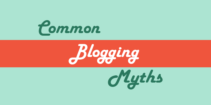 21 Blogging Myths You Should Know Before Starting a Blog